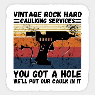 Vintage Rock Hard Caulking Services You Got A Hole We’ll Put Our Caulk In It Funny Sticker